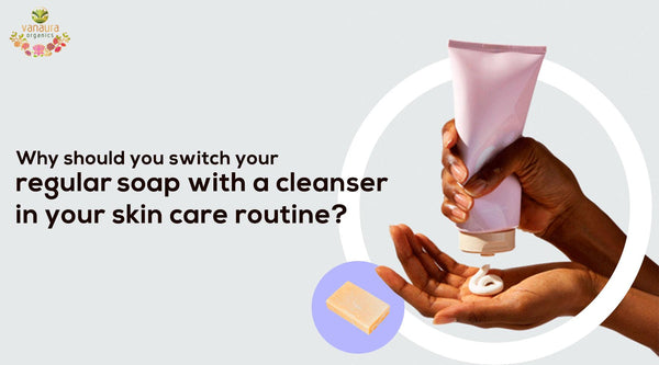 Why is cleansing important for healthy skin? How to choose the best cleanser for your skin type?
